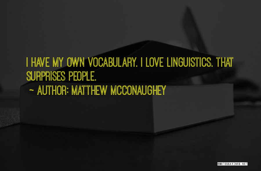 Matthew McConaughey Quotes: I Have My Own Vocabulary. I Love Linguistics. That Surprises People.
