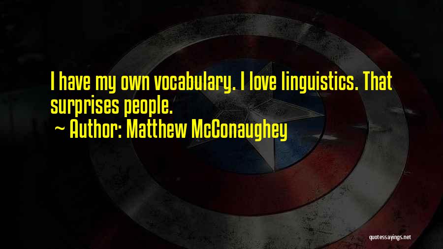 Matthew McConaughey Quotes: I Have My Own Vocabulary. I Love Linguistics. That Surprises People.