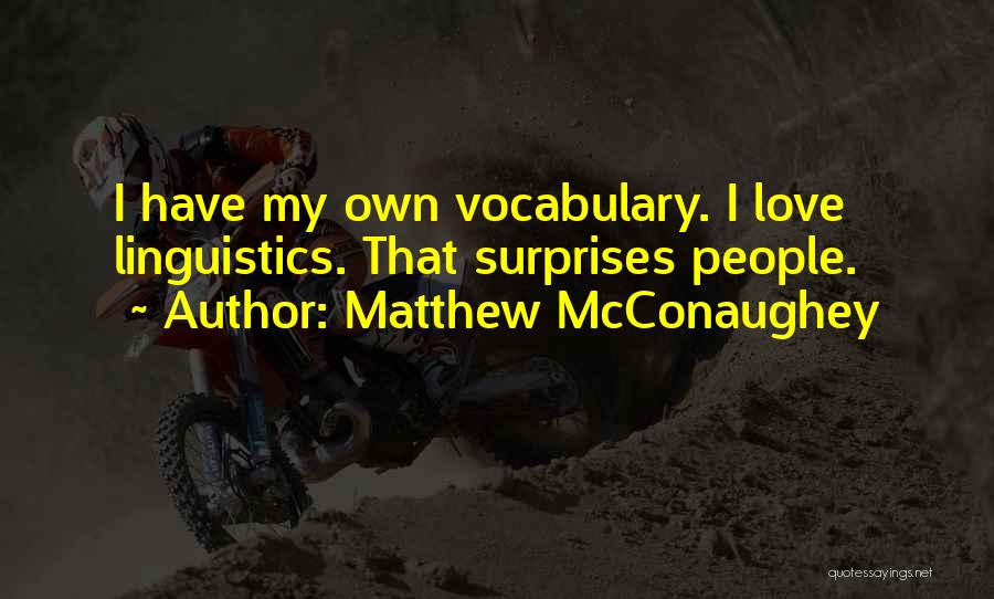 Matthew McConaughey Quotes: I Have My Own Vocabulary. I Love Linguistics. That Surprises People.