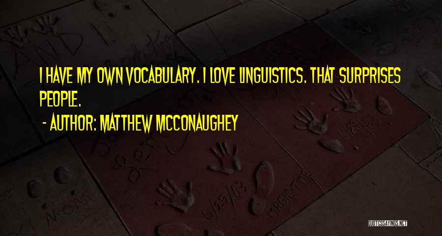 Matthew McConaughey Quotes: I Have My Own Vocabulary. I Love Linguistics. That Surprises People.