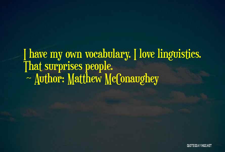 Matthew McConaughey Quotes: I Have My Own Vocabulary. I Love Linguistics. That Surprises People.