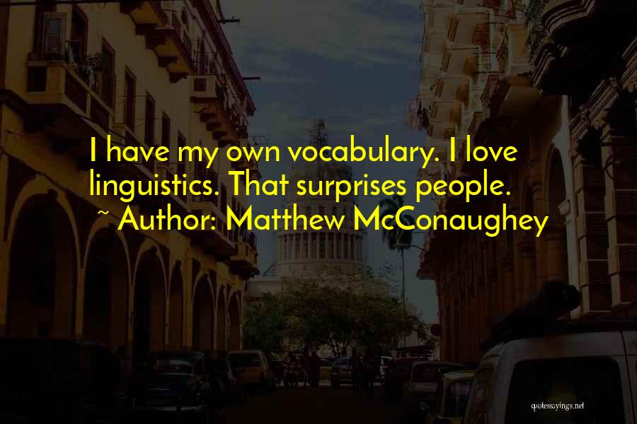 Matthew McConaughey Quotes: I Have My Own Vocabulary. I Love Linguistics. That Surprises People.