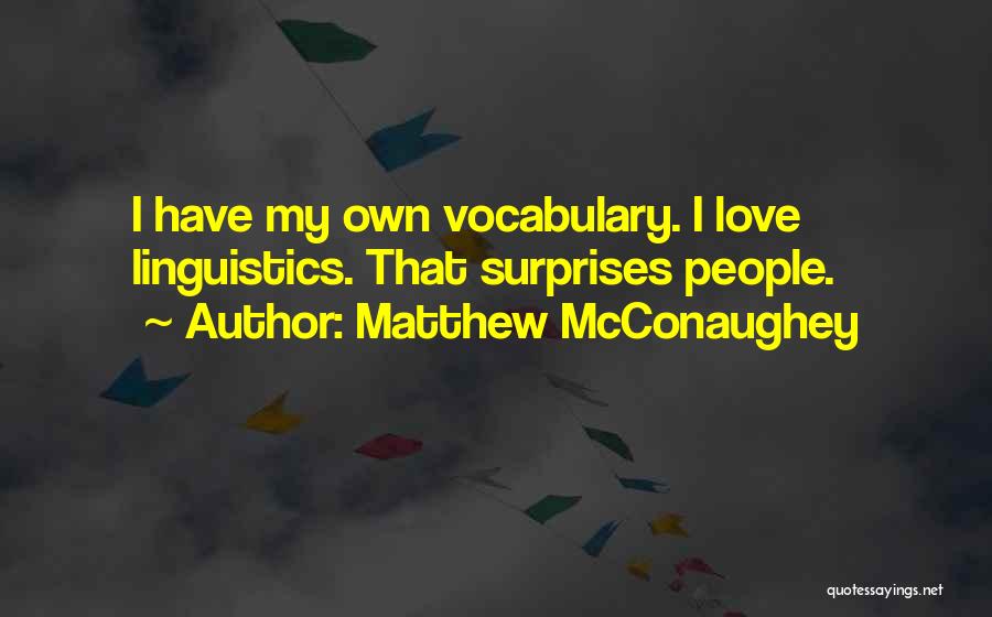 Matthew McConaughey Quotes: I Have My Own Vocabulary. I Love Linguistics. That Surprises People.