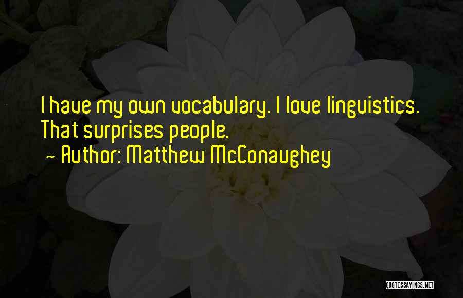Matthew McConaughey Quotes: I Have My Own Vocabulary. I Love Linguistics. That Surprises People.