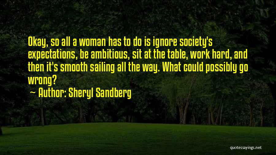 Sheryl Sandberg Quotes: Okay, So All A Woman Has To Do Is Ignore Society's Expectations, Be Ambitious, Sit At The Table, Work Hard,