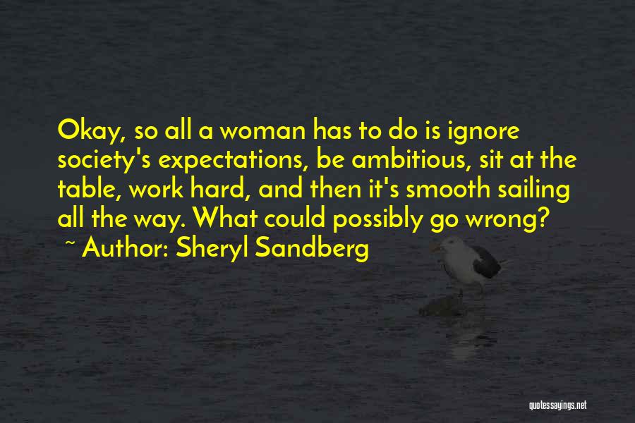 Sheryl Sandberg Quotes: Okay, So All A Woman Has To Do Is Ignore Society's Expectations, Be Ambitious, Sit At The Table, Work Hard,