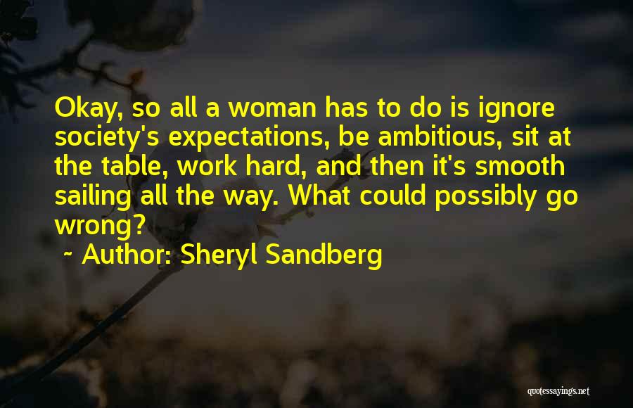 Sheryl Sandberg Quotes: Okay, So All A Woman Has To Do Is Ignore Society's Expectations, Be Ambitious, Sit At The Table, Work Hard,