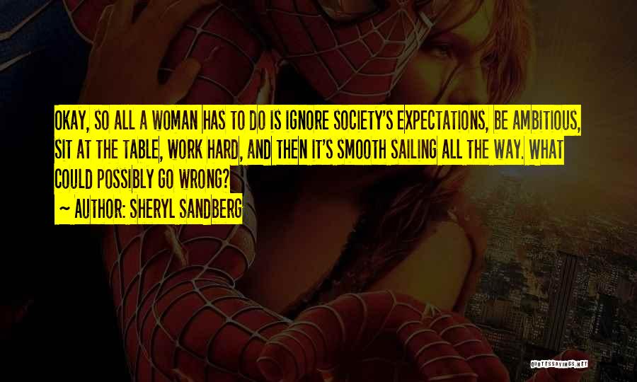 Sheryl Sandberg Quotes: Okay, So All A Woman Has To Do Is Ignore Society's Expectations, Be Ambitious, Sit At The Table, Work Hard,