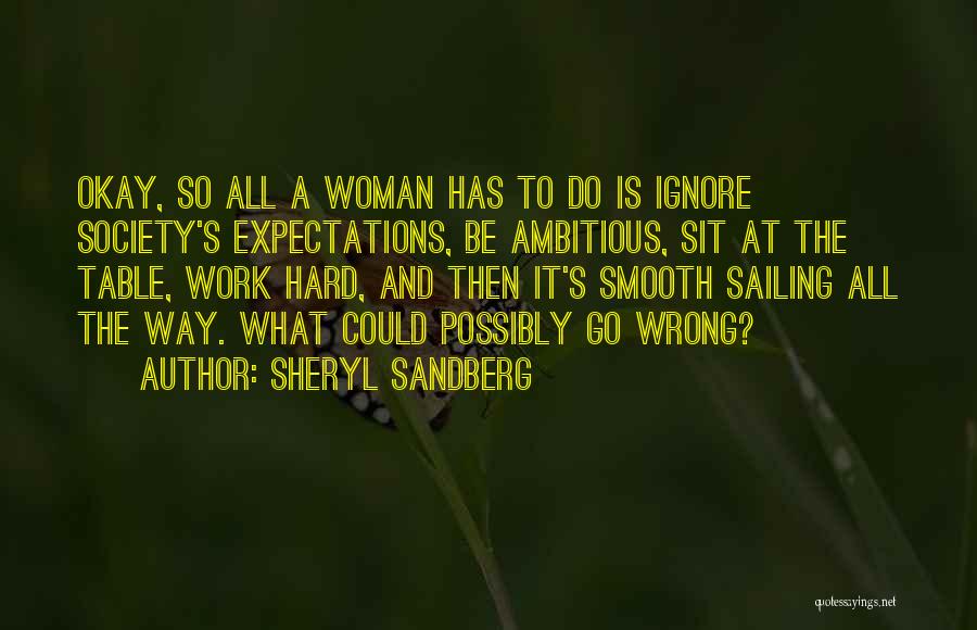 Sheryl Sandberg Quotes: Okay, So All A Woman Has To Do Is Ignore Society's Expectations, Be Ambitious, Sit At The Table, Work Hard,