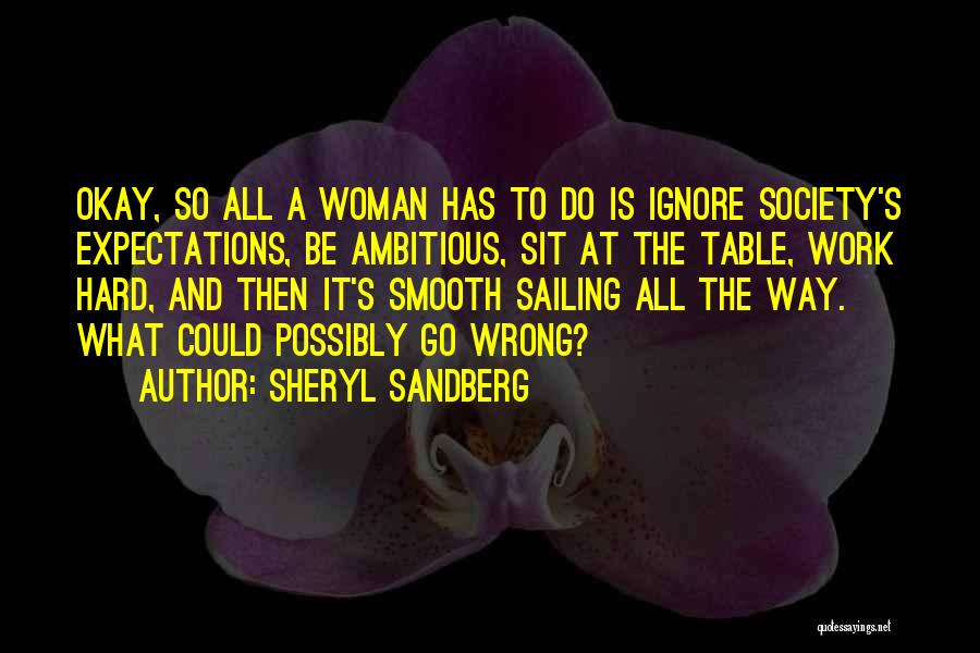 Sheryl Sandberg Quotes: Okay, So All A Woman Has To Do Is Ignore Society's Expectations, Be Ambitious, Sit At The Table, Work Hard,