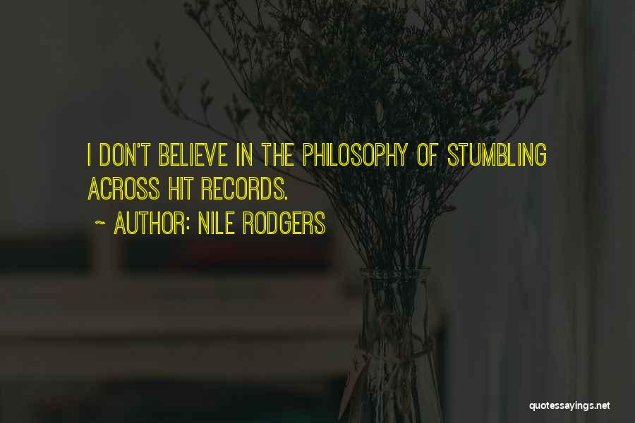 Nile Rodgers Quotes: I Don't Believe In The Philosophy Of Stumbling Across Hit Records.