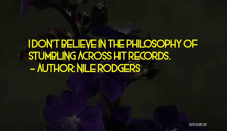 Nile Rodgers Quotes: I Don't Believe In The Philosophy Of Stumbling Across Hit Records.