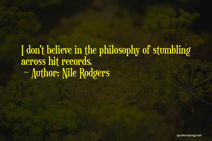 Nile Rodgers Quotes: I Don't Believe In The Philosophy Of Stumbling Across Hit Records.