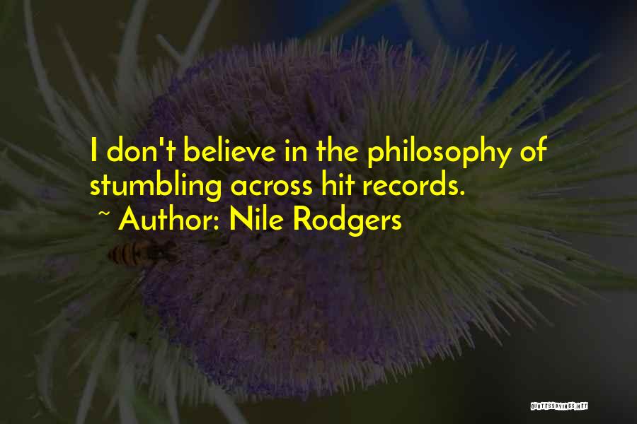 Nile Rodgers Quotes: I Don't Believe In The Philosophy Of Stumbling Across Hit Records.