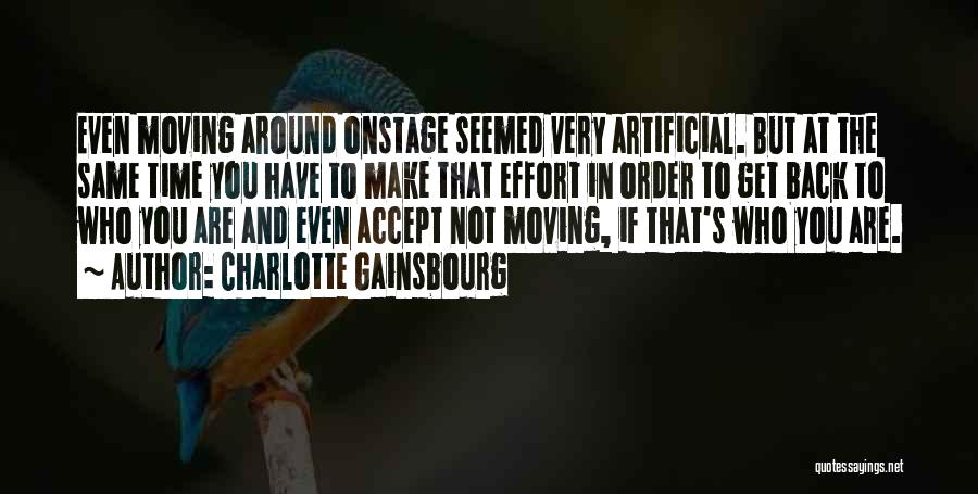 Charlotte Gainsbourg Quotes: Even Moving Around Onstage Seemed Very Artificial. But At The Same Time You Have To Make That Effort In Order