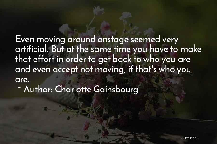 Charlotte Gainsbourg Quotes: Even Moving Around Onstage Seemed Very Artificial. But At The Same Time You Have To Make That Effort In Order