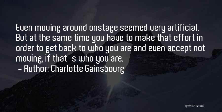 Charlotte Gainsbourg Quotes: Even Moving Around Onstage Seemed Very Artificial. But At The Same Time You Have To Make That Effort In Order