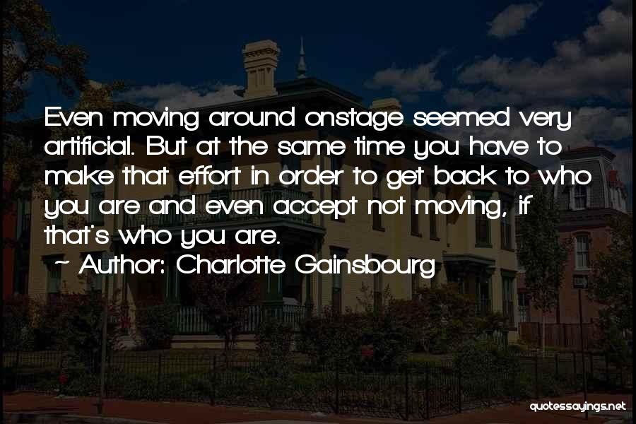 Charlotte Gainsbourg Quotes: Even Moving Around Onstage Seemed Very Artificial. But At The Same Time You Have To Make That Effort In Order