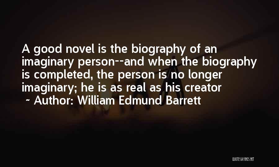 William Edmund Barrett Quotes: A Good Novel Is The Biography Of An Imaginary Person--and When The Biography Is Completed, The Person Is No Longer