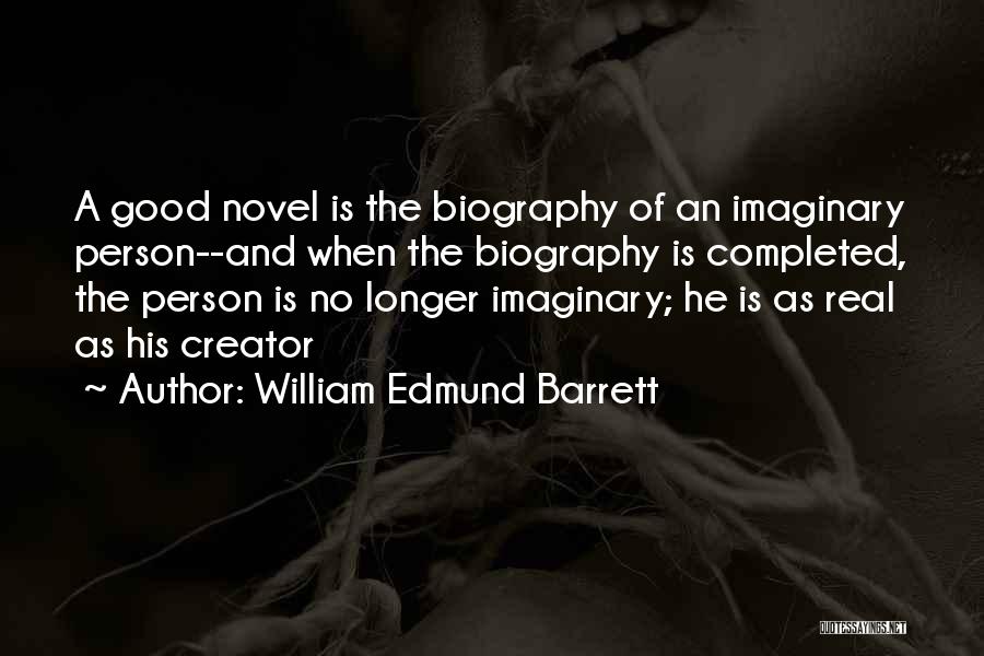 William Edmund Barrett Quotes: A Good Novel Is The Biography Of An Imaginary Person--and When The Biography Is Completed, The Person Is No Longer