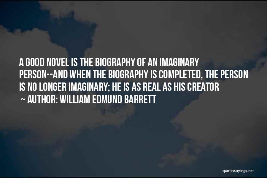 William Edmund Barrett Quotes: A Good Novel Is The Biography Of An Imaginary Person--and When The Biography Is Completed, The Person Is No Longer