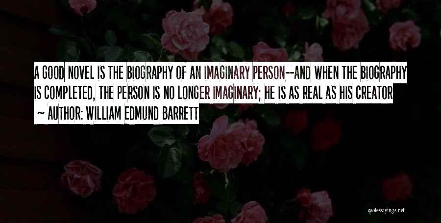 William Edmund Barrett Quotes: A Good Novel Is The Biography Of An Imaginary Person--and When The Biography Is Completed, The Person Is No Longer