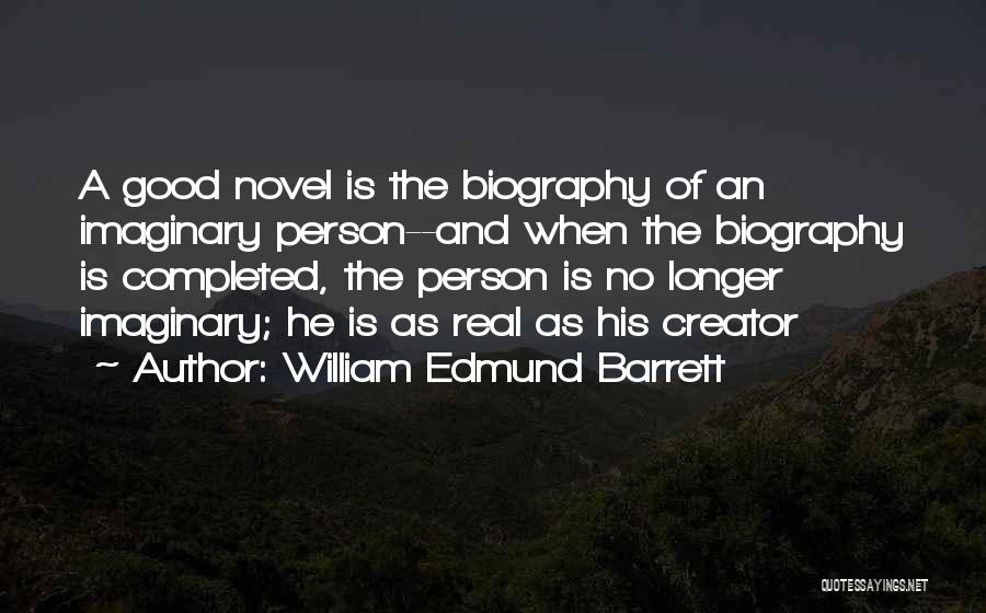 William Edmund Barrett Quotes: A Good Novel Is The Biography Of An Imaginary Person--and When The Biography Is Completed, The Person Is No Longer