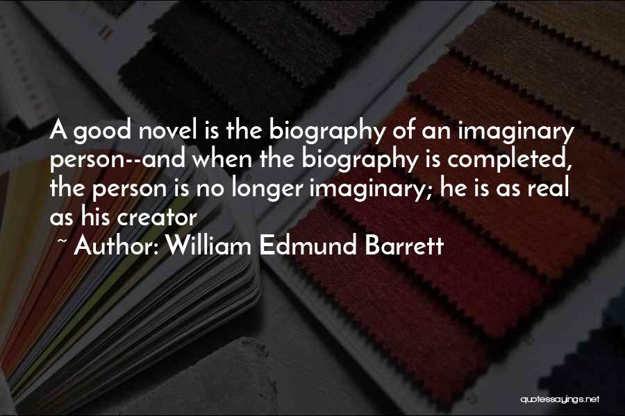 William Edmund Barrett Quotes: A Good Novel Is The Biography Of An Imaginary Person--and When The Biography Is Completed, The Person Is No Longer