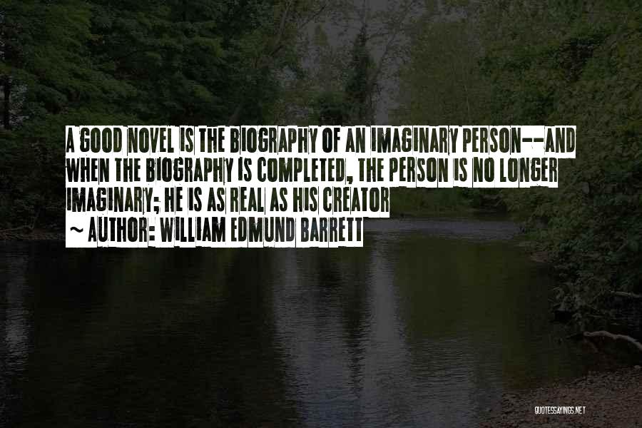 William Edmund Barrett Quotes: A Good Novel Is The Biography Of An Imaginary Person--and When The Biography Is Completed, The Person Is No Longer