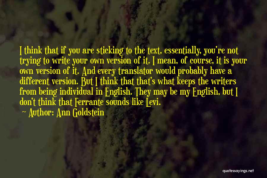 Ann Goldstein Quotes: I Think That If You Are Sticking To The Text, Essentially, You're Not Trying To Write Your Own Version Of