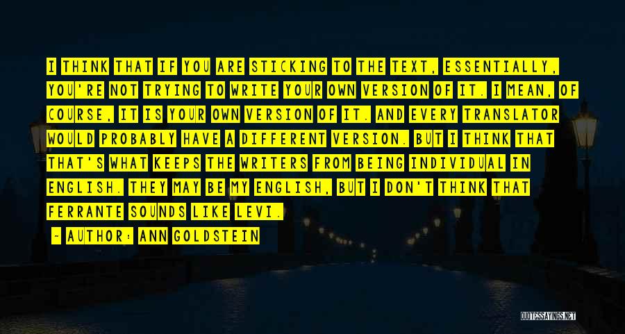 Ann Goldstein Quotes: I Think That If You Are Sticking To The Text, Essentially, You're Not Trying To Write Your Own Version Of