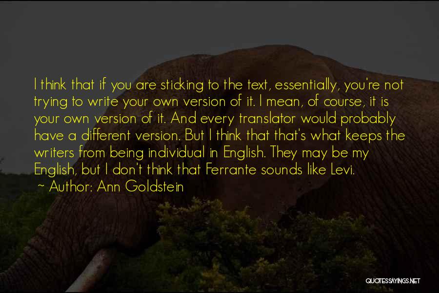 Ann Goldstein Quotes: I Think That If You Are Sticking To The Text, Essentially, You're Not Trying To Write Your Own Version Of