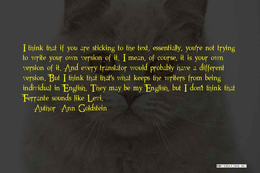 Ann Goldstein Quotes: I Think That If You Are Sticking To The Text, Essentially, You're Not Trying To Write Your Own Version Of