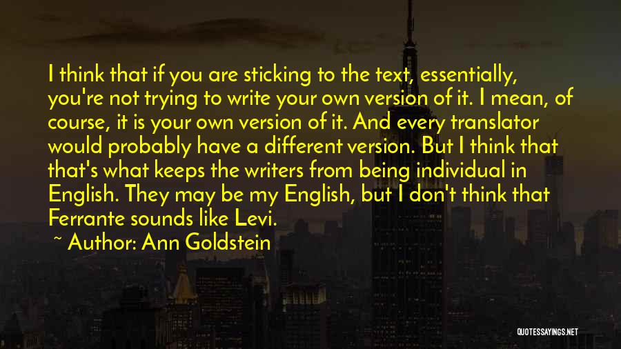 Ann Goldstein Quotes: I Think That If You Are Sticking To The Text, Essentially, You're Not Trying To Write Your Own Version Of