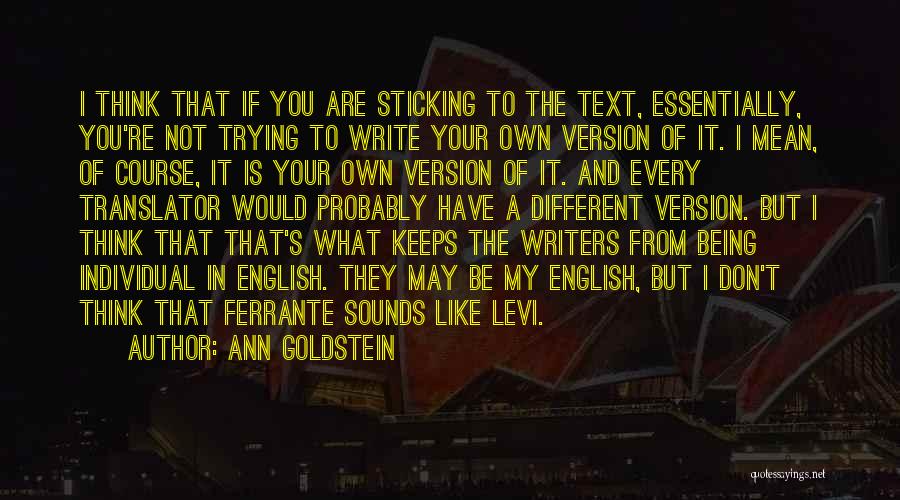 Ann Goldstein Quotes: I Think That If You Are Sticking To The Text, Essentially, You're Not Trying To Write Your Own Version Of