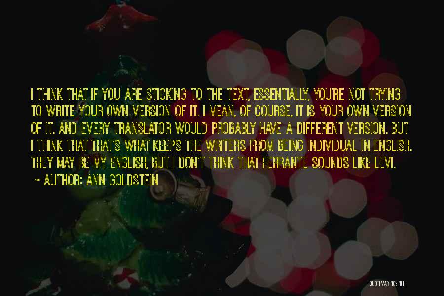 Ann Goldstein Quotes: I Think That If You Are Sticking To The Text, Essentially, You're Not Trying To Write Your Own Version Of
