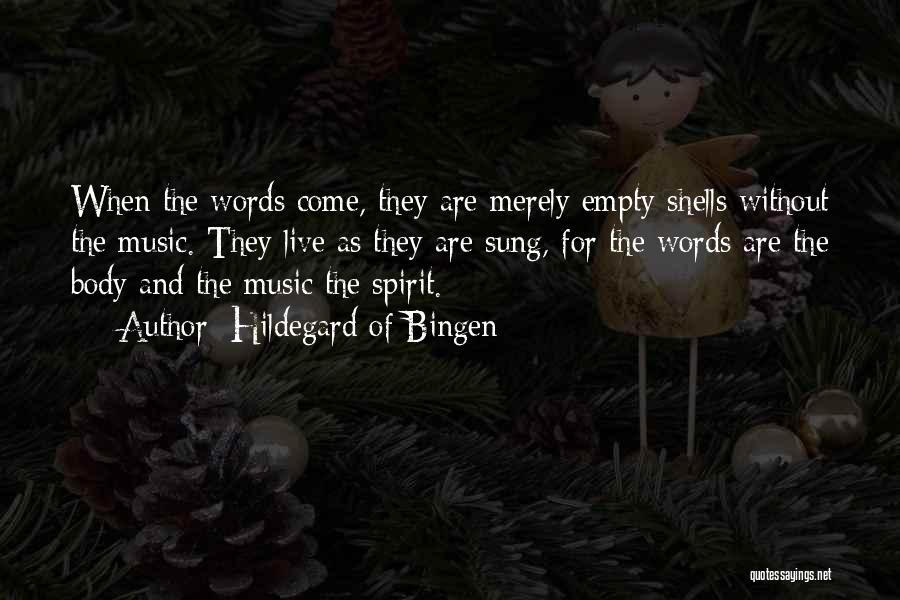 Hildegard Of Bingen Quotes: When The Words Come, They Are Merely Empty Shells Without The Music. They Live As They Are Sung, For The