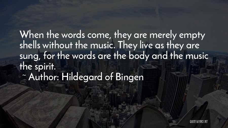 Hildegard Of Bingen Quotes: When The Words Come, They Are Merely Empty Shells Without The Music. They Live As They Are Sung, For The