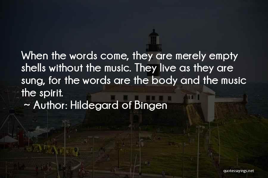 Hildegard Of Bingen Quotes: When The Words Come, They Are Merely Empty Shells Without The Music. They Live As They Are Sung, For The