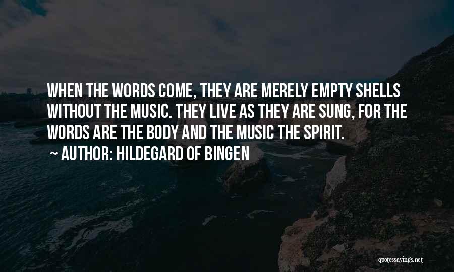 Hildegard Of Bingen Quotes: When The Words Come, They Are Merely Empty Shells Without The Music. They Live As They Are Sung, For The