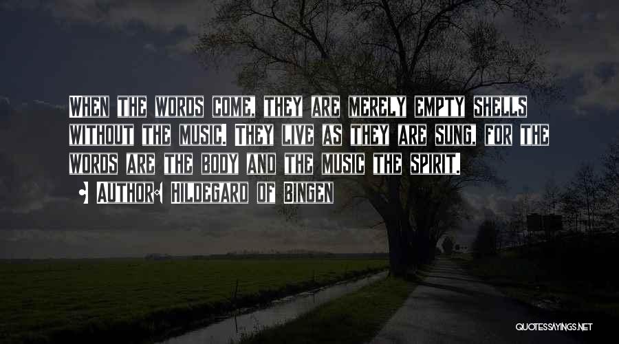 Hildegard Of Bingen Quotes: When The Words Come, They Are Merely Empty Shells Without The Music. They Live As They Are Sung, For The