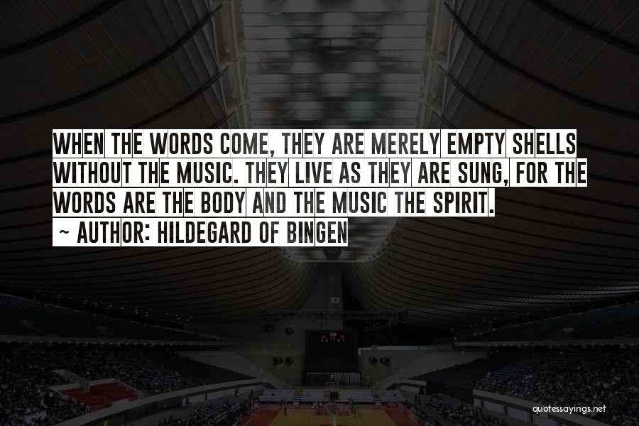 Hildegard Of Bingen Quotes: When The Words Come, They Are Merely Empty Shells Without The Music. They Live As They Are Sung, For The