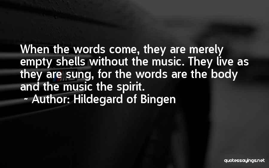 Hildegard Of Bingen Quotes: When The Words Come, They Are Merely Empty Shells Without The Music. They Live As They Are Sung, For The