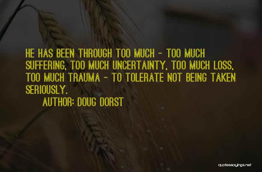 Doug Dorst Quotes: He Has Been Through Too Much - Too Much Suffering, Too Much Uncertainty, Too Much Loss, Too Much Trauma -