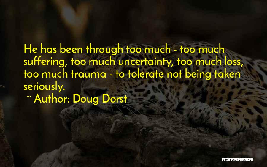 Doug Dorst Quotes: He Has Been Through Too Much - Too Much Suffering, Too Much Uncertainty, Too Much Loss, Too Much Trauma -