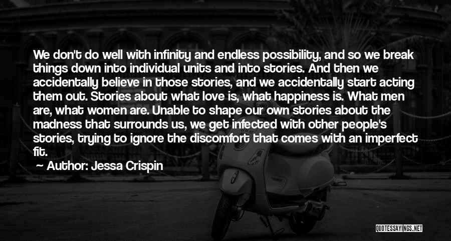 Jessa Crispin Quotes: We Don't Do Well With Infinity And Endless Possibility, And So We Break Things Down Into Individual Units And Into