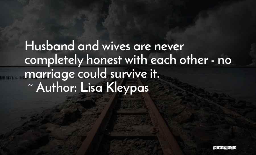 Lisa Kleypas Quotes: Husband And Wives Are Never Completely Honest With Each Other - No Marriage Could Survive It.