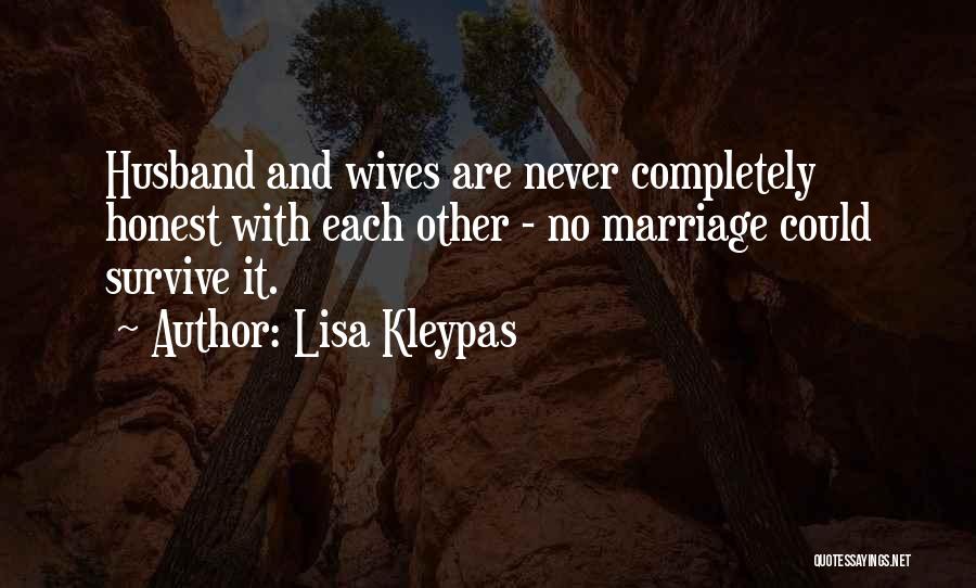 Lisa Kleypas Quotes: Husband And Wives Are Never Completely Honest With Each Other - No Marriage Could Survive It.