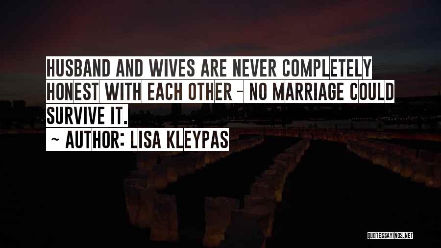Lisa Kleypas Quotes: Husband And Wives Are Never Completely Honest With Each Other - No Marriage Could Survive It.
