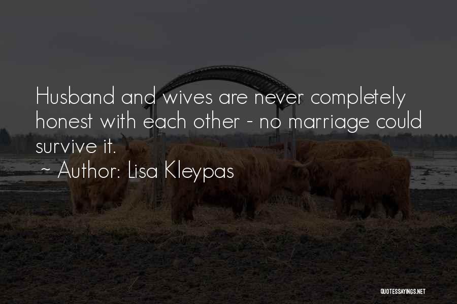 Lisa Kleypas Quotes: Husband And Wives Are Never Completely Honest With Each Other - No Marriage Could Survive It.
